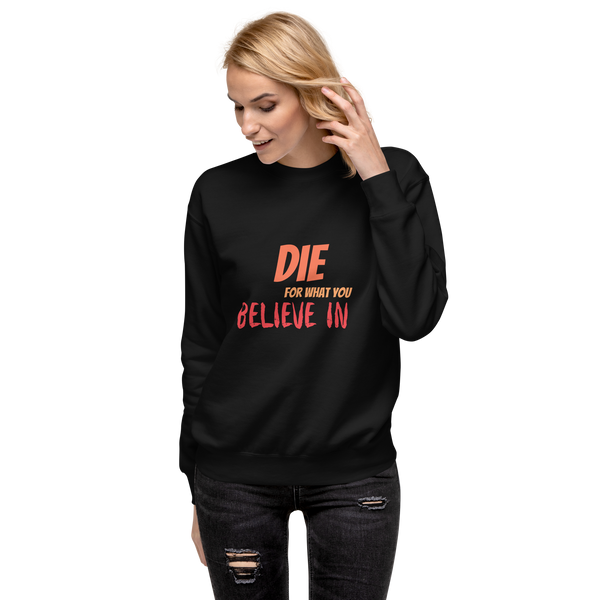 Die For Your Beliefs Unisex Premium Sweatshirt