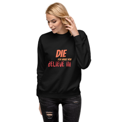 Die For Your Beliefs Unisex Premium Sweatshirt