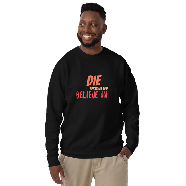 Die For Your Beliefs Unisex Premium Sweatshirt