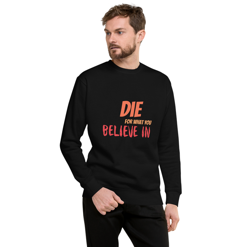 Die For Your Beliefs Unisex Premium Sweatshirt