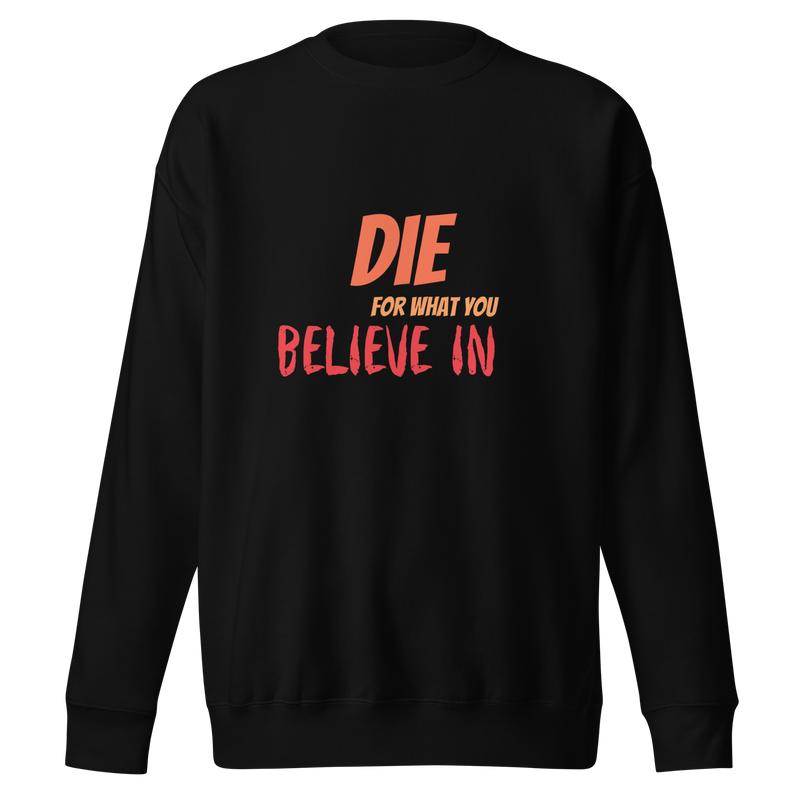 Die For Your Beliefs Unisex Premium Sweatshirt