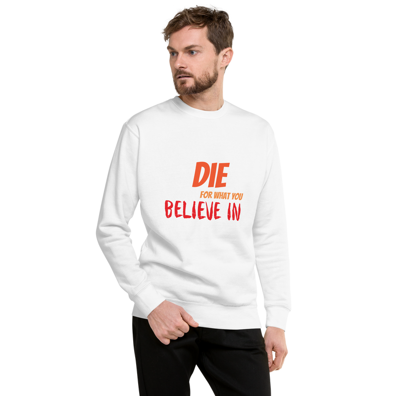 Die For Your Beliefs Unisex Premium Sweatshirt