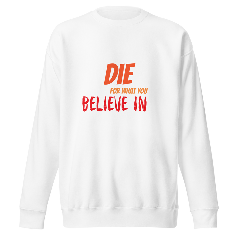 Die For Your Beliefs Unisex Premium Sweatshirt