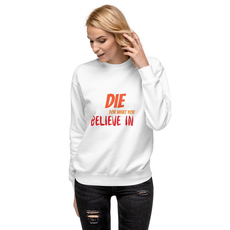 Die For Your Beliefs Unisex Premium Sweatshirt